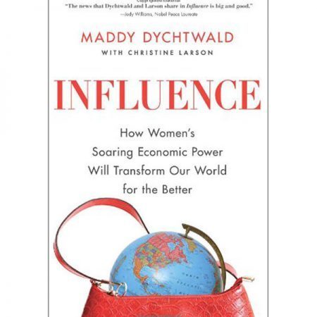 Influence: How Women's Soaring Economic Power Will Transform Our World for the Better